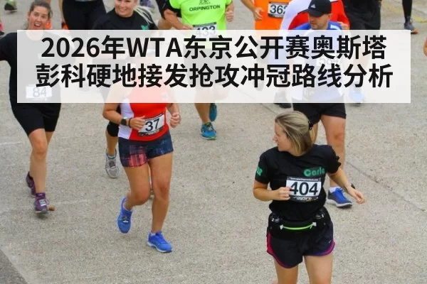 2026年WTA东京公开赛奥斯塔彭科硬地接发抢攻冲冠路线分析