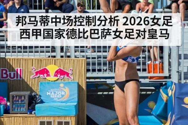 邦马蒂中场控制分析 2026女足西甲国家德比巴萨女足对皇马